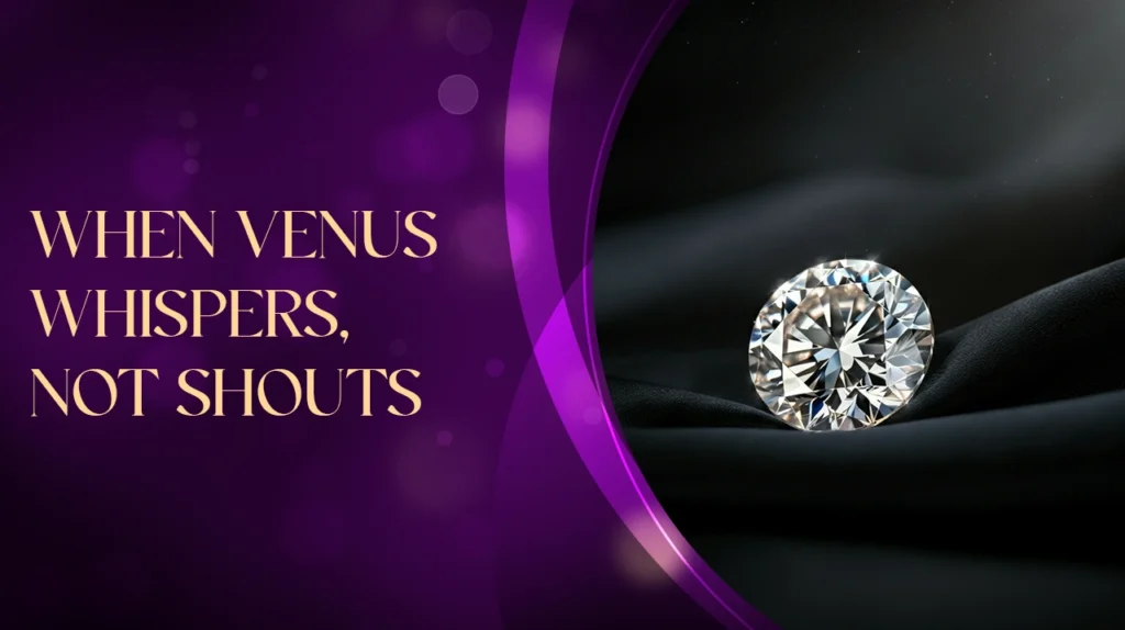 When Venus Whispers, Not Shouts